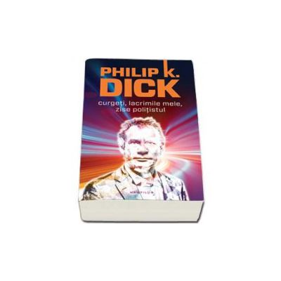 Curgeti, lacrimile mele, zise politistul - Philip K. Dick