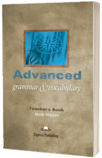 Curs de gramatica si vocabular. Advanced Grammar and Vocabulary - Manualul profesorului