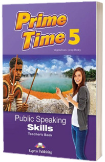 Curs de limba engleza Prime Time 5. Public Speaking Skills. Manualul Profesorului