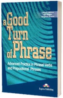 Curs de limba engleza (Vocabular). A good turn of phrase (Advanced Practice in Phrasal Verbs and Prepositional Phrases)