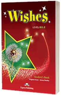 Curs de limba engleza Wishes Level B2.2 Students Book, Manualul elevului pentru clasa a X-a (Editie revizuita 2015)