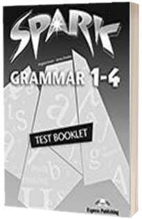 Curs pentru limba engleza. SPARK 1 - Grammar 1 - 4. Test Booklet