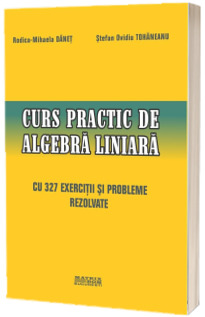 Curs practic de algebra liniara cu 327 exercitii si probleme rezolvate