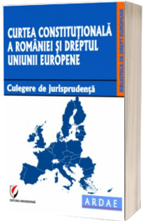 Curtea Constitutionala a Romaniei si dreptul Uniunii Europene