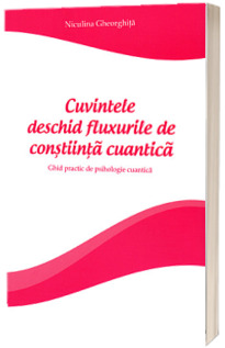 Cuvintele deschid fluxurile de constiinta cuantica. Ghid practic de psihologie cuantica