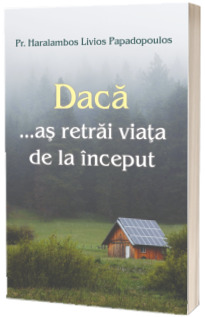 Daca... As retrai viata de la inceput