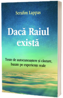 Daca Raiul exista. Texte de autorecunoastere si cautare, bazate pe experiente reale