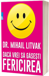 Daca vrei sa gasesti fericirea! Manual de psihologia si psihoterapia comunicarii - Mihail Litvak