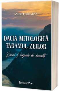 Dacia mitologica: Taramul zeilor. Eseuri si legende de demult