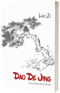 Dao De Jing (Cartea despre Dao si Virtute)