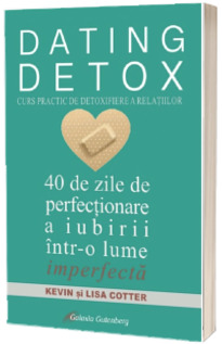 Dating detox. Curs practic de detoxifiere a relatiilor