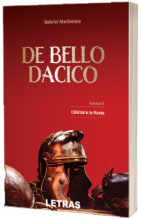 De Bello Dacico. Volumul I – Calatorie la Roma