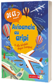 DE CE...? Avioanele au aripi si alte intrebari despre transport