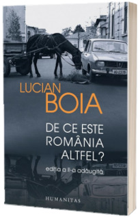 De ce este Romania altfel?. Editia a II-a, adaugita - Lucian Boia