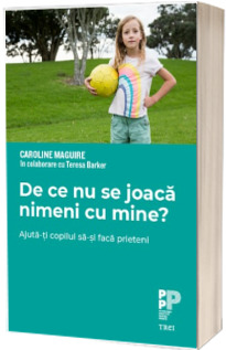 De ce nu se joaca nimeni cu mine? Ajuta-ti copilul sa-si faca prieteni De ce nu se joaca nimeni cu mine? Ajuta-ti copilul sa-si faca prieteni