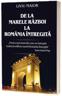 De la marele razboi la Romania intregita