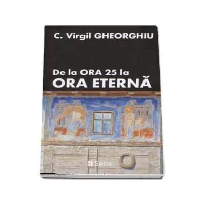 De la ora 25 la ora eterna - C. Virgil Gheorghiu