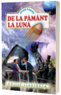 De la Pamant la Luna - Jules Verne. Editie ilustrata De la Pamant la Luna - Jules Verne. Editie ilustrata