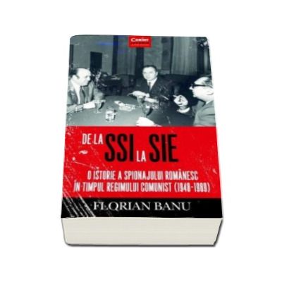 De la SSI la SIE - O istorie a spionajului romanesc in timpul regimului comunist (1948-1989)