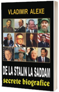 De la Stalin la Saddam. Secrete biografice