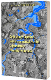 De la stiinta la politici in managementul riscului la inundatii si planificare spatiala