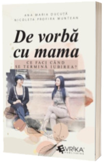 De vorba cu mama. Ce faci cand se termina iubirea?