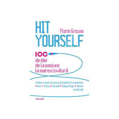 Hit Yourself. 100 de idei de la pasiune la marea lovitura