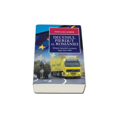 Deceniul pierdut al Romaniei. Mirajul integrarii europene dupa anul 2000