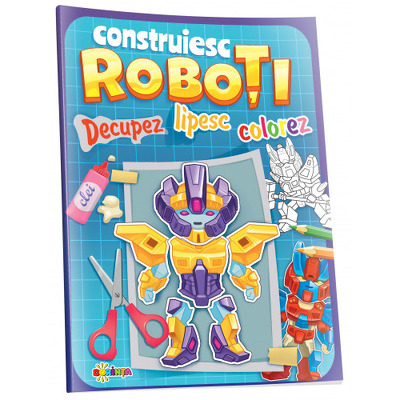 Decupez, lipesc, colorez. Construiesc roboti