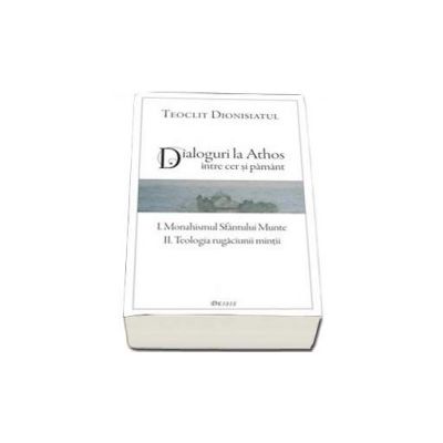 Dialoguri la Athos. Intre cer si pamant - Teoclit Dionisiatul