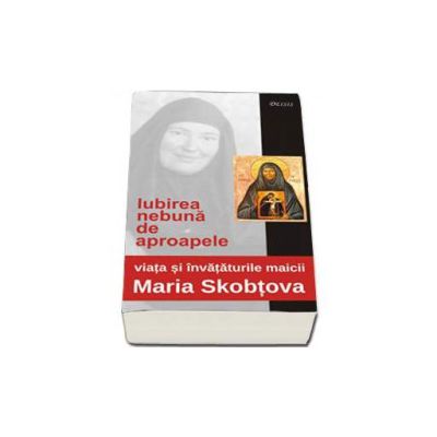 Iubirea nebuna de aproapele. Viata si invataturile Maicii Maria Skobtova (1891-1945) - Editia a II-a