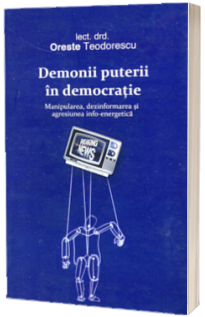 Demonii puterii in democratie. Manipularea, dezinformarea si agresiunea info-energetica