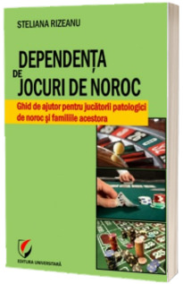 Dependenta de jocuri de noroc. Ghid de ajutor pentru jucatorii patologici de noroc si familiile acestora