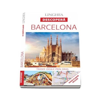 Descopera Barcelona - Trasee ideale prin oras (Harta plianta inclusa)