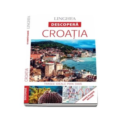 Descopera Croatia - Trasee ideale prin tara (Harta plianta inclusa)