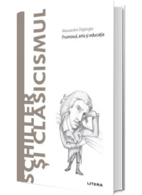 Descopera Filosofia. Schiller si Clasicismul, volumul 75 Descopera Filosofia. Schiller si Clasicismul, volumul 75