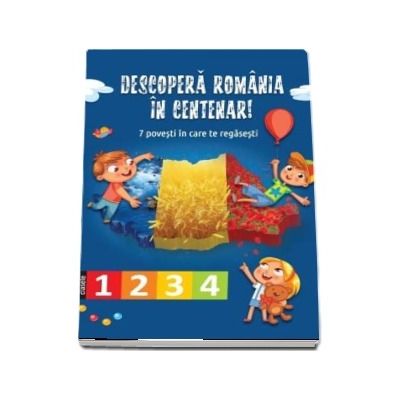 Descopera Romania in Centenar. 7 povesti in care te regasesti, clasele 1, 2, 3, 4