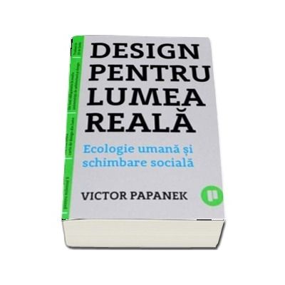 Design pentru lumea reala. Ecologie umana si schimbare sociala - Victor Papanek