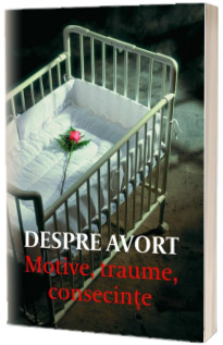 Despre avort. Motive, traume, consecinte