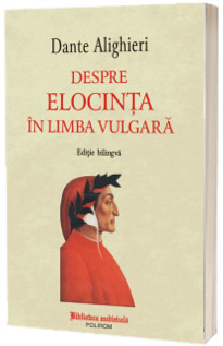 Despre elocinta in limba vulgara (editie bilingva)