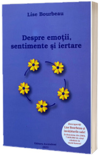 Despre Emotii, sentimente si iertare