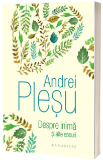 Despre inima si alte eseuri - Andrei Plesu