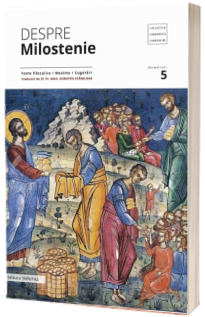 Despre milostenie. Texte filocalice, maxime, cugetari