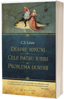Despre minuni. Cele patru iubiri. Problema durerii Despre minuni. Cele patru iubiri. Problema durerii