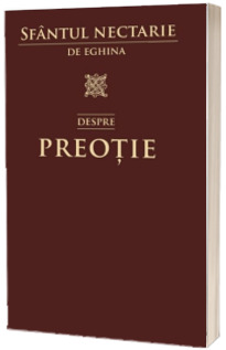 Despre preotie - Traducere din limba neogreaca de Parascheva Grigoriu
