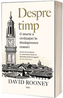 Despre timp. O istorie a civilizatiei in douasprezece ceasuri