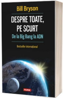 Despre toate, pe scurt. De la Big Bang la ADN - Traducere de Elena Neculcea