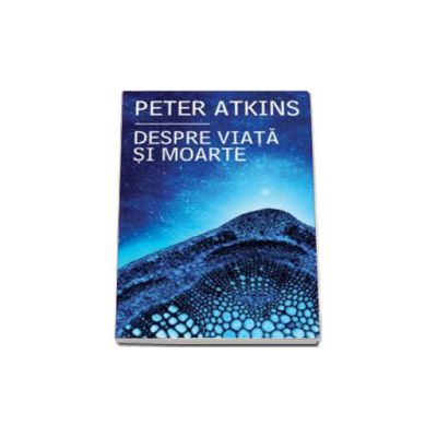 Despre viata si moarte (Peter Atkins)