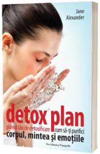 Detox plan. Planul tau de detoxificare (Cum sa-ti purifici corpul mintea si emotiile)