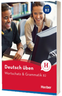 Deutsch uben. Wortschatz und Grammatik B2